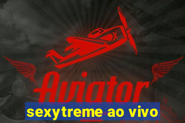 sexytreme ao vivo